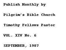 Text Box: Publish Monthly by 
Pilgrim�s Bible Church
Timothy Fellows Pastor
VOL. XIV No. 6
SEPTEMBER, 1987

